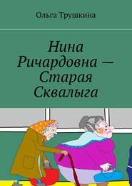 бесплатно читать книгу Нина Ричардовна – Старая Сквалыга автора Ольга Трушкина