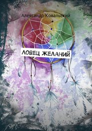 бесплатно читать книгу Ловец желаний автора Александр Ковальский