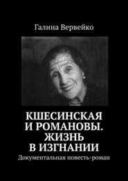 Кшесинская и Романовы. Жизнь в изгнании. Документальная повесть-роман