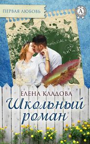 бесплатно читать книгу Школьный роман автора Елена Кладова