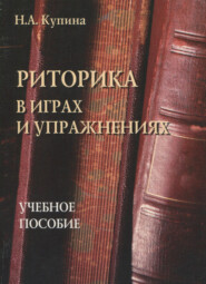 бесплатно читать книгу Риторика в играх и упражнениях. Учебное пособие автора Наталия Купина