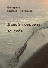 бесплатно читать книгу Давай говорить за себя автора Екатерина Беляева-Чернышёва
