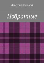 бесплатно читать книгу Избранные автора Дмитрий Луговой