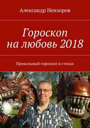 бесплатно читать книгу Гороскоп на любовь 2018. Прикольный гороскоп в стихах автора Александр Невзоров