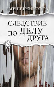 бесплатно читать книгу Следствие по делу друга автора Евгений Жироухов