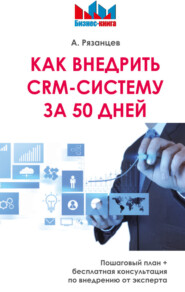 бесплатно читать книгу Как внедрить CRM-систему за 50 дней автора Алексей Рязанцев