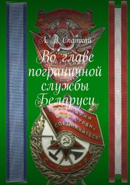 бесплатно читать книгу Во главе пограничной службы Беларуси автора Л. Спаткай
