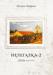 бесплатно читать книгу Нелегалка-2. 2014—2015—2016 автора Наталья Лазарева