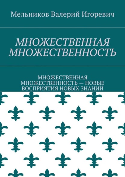 МНОЖЕСТВЕННАЯ МНОЖЕСТВЕННОСТЬ. МНОЖЕСТВЕННАЯ МНОЖЕСТВЕННОСТЬ – НОВЫЕ ВОСПРИЯТИЯ НОВЫХ ЗНАНИЙ