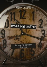 бесплатно читать книгу Куда мы идём? Беседы по истории России автора Юрий Шварёв