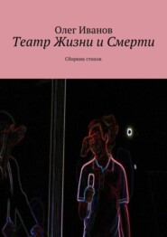 бесплатно читать книгу Театр Жизни и Смерти. Сборник стихов автора Олег Иванов