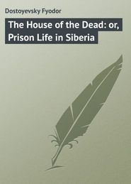 бесплатно читать книгу The House of the Dead: or, Prison Life in Siberia автора Fyodor Dostoyevsky