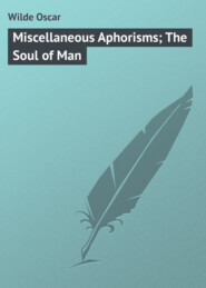 бесплатно читать книгу Miscellaneous Aphorisms; The Soul of Man автора Oscar Wilde