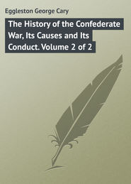 бесплатно читать книгу The History of the Confederate War, Its Causes and Its Conduct. Volume 2 of 2 автора George Eggleston