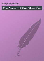 бесплатно читать книгу The Secret of the Silver Car автора Wyndham Martyn