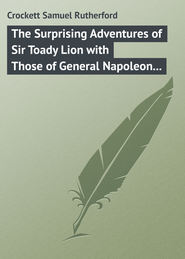 бесплатно читать книгу The Surprising Adventures of Sir Toady Lion with Those of General Napoleon Smith автора Samuel Crockett
