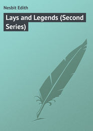 бесплатно читать книгу Lays and Legends (Second Series) автора Edith Nesbit