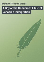 бесплатно читать книгу A Boy of the Dominion: A Tale of Canadian Immigration автора Frederick Brereton