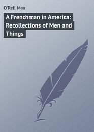 бесплатно читать книгу A Frenchman in America: Recollections of Men and Things автора Max O'Rell