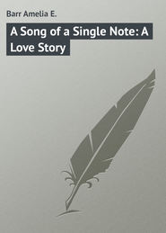 бесплатно читать книгу A Song of a Single Note: A Love Story автора Amelia Barr