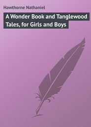 бесплатно читать книгу A Wonder Book and Tanglewood Tales, for Girls and Boys автора Nathaniel Hawthorne