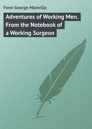 бесплатно читать книгу Adventures of Working Men. From the Notebook of a Working Surgeon автора George Fenn