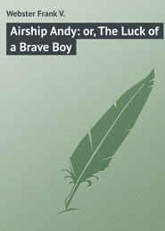 бесплатно читать книгу Airship Andy: or, The Luck of a Brave Boy автора Frank Webster