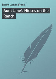 бесплатно читать книгу Aunt Jane's Nieces on the Ranch автора Lyman Baum