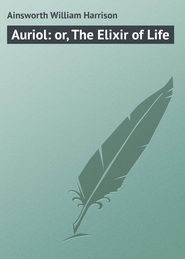 бесплатно читать книгу Auriol: or, The Elixir of Life автора William Ainsworth
