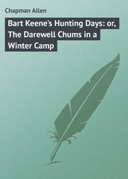 бесплатно читать книгу Bart Keene's Hunting Days: or, The Darewell Chums in a Winter Camp автора Allen Chapman