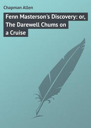 бесплатно читать книгу Fenn Masterson's Discovery: or, The Darewell Chums on a Cruise автора Allen Chapman