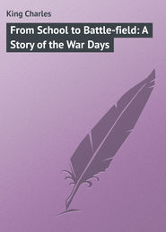 бесплатно читать книгу From School to Battle-field: A Story of the War Days автора Charles King