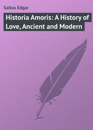 бесплатно читать книгу Historia Amoris: A History of Love, Ancient and Modern автора Edgar Saltus