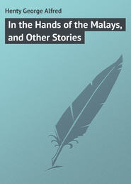 бесплатно читать книгу In the Hands of the Malays, and Other Stories автора George Henty