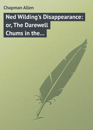 бесплатно читать книгу Ned Wilding's Disappearance: or, The Darewell Chums in the City автора Allen Chapman