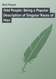 бесплатно читать книгу Odd People: Being a Popular Description of Singular Races of Man автора Mayne Reid