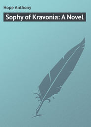 бесплатно читать книгу Sophy of Kravonia: A Novel автора Anthony Hope