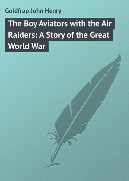 The Boy Aviators with the Air Raiders: A Story of the Great World War