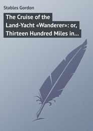 бесплатно читать книгу The Cruise of the Land-Yacht «Wanderer»: or, Thirteen Hundred Miles in my Caravan автора Gordon Stables