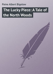 бесплатно читать книгу The Lucky Piece: A Tale of the North Woods автора Albert Paine
