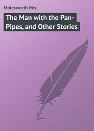 бесплатно читать книгу The Man with the Pan-Pipes, and Other Stories автора Mrs. Molesworth