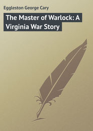 бесплатно читать книгу The Master of Warlock: A Virginia War Story автора George Eggleston