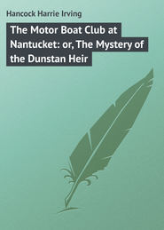 бесплатно читать книгу The Motor Boat Club at Nantucket: or, The Mystery of the Dunstan Heir автора Harrie Hancock