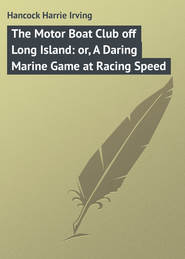 бесплатно читать книгу The Motor Boat Club off Long Island: or, A Daring Marine Game at Racing Speed автора Harrie Hancock