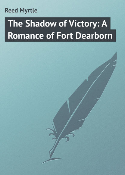 The Shadow of Victory: A Romance of Fort Dearborn