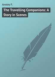 бесплатно читать книгу The Travelling Companions: A Story in Scenes автора F. Anstey