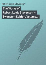 бесплатно читать книгу The Works of Robert Louis Stevenson – Swanston Edition. Volume 18 автора Robert Stevenson