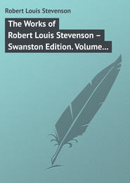 бесплатно читать книгу The Works of Robert Louis Stevenson – Swanston Edition. Volume 24 автора Robert Stevenson