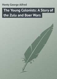 бесплатно читать книгу The Young Colonists: A Story of the Zulu and Boer Wars автора George Henty