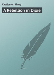 бесплатно читать книгу A Rebellion in Dixie автора Harry Castlemon